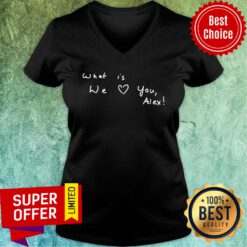 Awesome What Is We Love You Alex V-neck