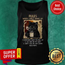 Cat Rules When I First Wake Up Everyone Shut The Hell Up Get Out My Way Don’t Ask Me Any Dam Questions Tank Top
