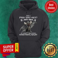 Dragon Did I Piss You Off That’s Great At Least I Am Doing Something Right Hoodie