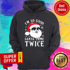 Funny I'M So Good Santa Came Twice Christmas Hoodie