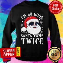 Funny I'M So Good Santa Came Twice Christmas Sweatshirt