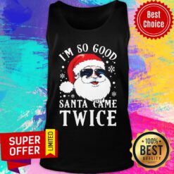 Funny I'M So Good Santa Came Twice Christmas Tank Top