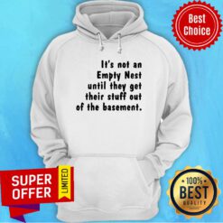 Funny It'S Not An Empty Nest Until They Get Their Stuff Out Of The Basement Hoodie