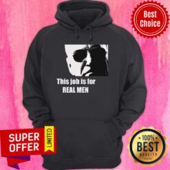 Funny Joe Biden This Job Is For Real Men Hoodie