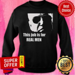 Funny Joe Biden This Job Is For Real Men Sweatshirt