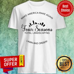 Funny Make America Rake Again Four Seasons Total Landscaping Lawn And Order Shirt