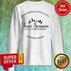 Funny Make America Rake Again Four Seasons Total Landscaping Lawn And Order Sweatshirt