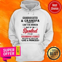 Granddaughter And Grandpa A Bond That Can’t Be Broken But If I’m Spoiled Hoodie