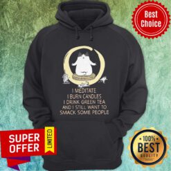 I Meditate I Burn Candles I Drink Green Tea And I Still Want To Smack Some People Hoodie