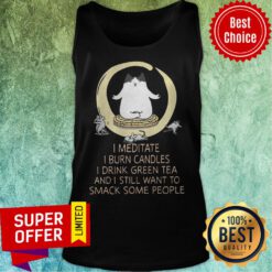 I Meditate I Burn Candles I Drink Green Tea And I Still Want To Smack Some People Tank Top