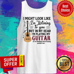 I Might Look Like I’m Listening To You But In My Head I’m Playing My Guitar Tank Top