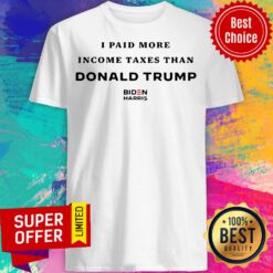I paid More Income Taxes Than Donald Trump Biden Harris Shirt