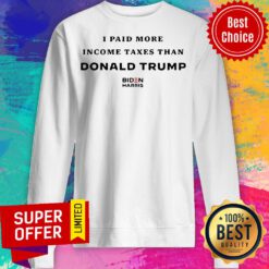 I paid More Income Taxes Than Donald Trump Biden Harris Sweatshirt