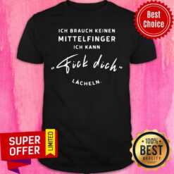 Ich Brauch Keinen Mittelfinger Ich Kann Fick Dich Lacheln Shirt