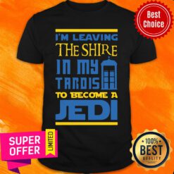 I'M Leaving The Shire In My Tardis To Become A Jedi Shirt