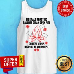 Liberals Roasting Ballots On An Open Fire Chinese Virus Nipping At Your Nose Tank Top