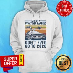 Marty Whatever Happens Don’t Ever Go To 2020 Vintage Retro Hoodie