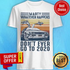 Marty Whatever Happens Don’t Ever Go To 2020 Vintage Retro Shirt