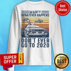 Marty Whatever Happens Don’t Ever Go To 2020 Vintage Retro Sweatshirt
