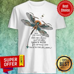 May You Touch Dragonflies And Stars Dance With Fairies And Talk To The Moon Shirt
