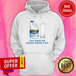 Nice Clorox You Make Me Wanna Drink This Hoodie