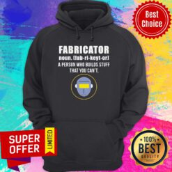 Nice Fabricator A Person Who Builds Stuff That You Can’t Hoodie