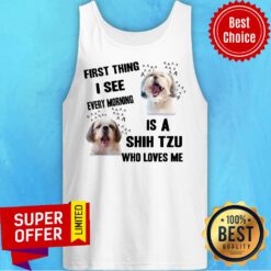 Nice First Thing I See Every Morning Is A Shih Tzu Who Loves Me Tank Top