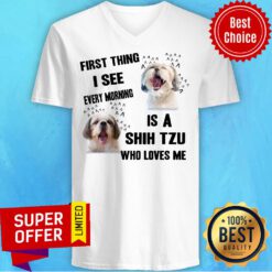 Nice First Thing I See Every Morning Is A Shih Tzu Who Loves Me V-neck