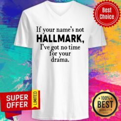 Nice If Your Name’s Not Hallmark I’ve Got No Time For Your Drama V-neck