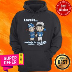 Nice Love Is Rooting For The Los Angeles Dodgers Together Hoodie