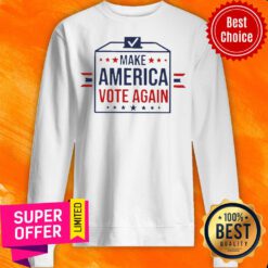 Nice Make America Vote Again Sweatshirt