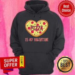 Nice Pizza Is My Valentine Pizza Heart Hoodie