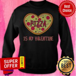 Nice Pizza Is My Valentine Pizza Heart Sweatshirt