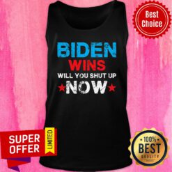 Official Biden Wins Will You Shut Up Now Tank Top