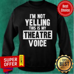 Official I'm Not Yelling This Is My Theatre Voice Sweatshirt