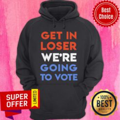 Premium Get In Loser We’re Going To Vote Hoodie