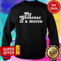 Premium My Governor Is A Moron Sweatshirt