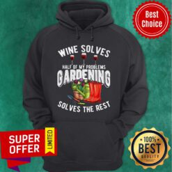 Premium Wine Solves Half Of My Problems Gardening Solves The Rest Hoodie