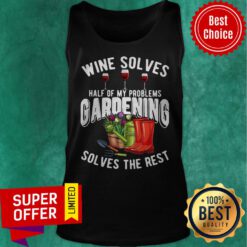 Premium Wine Solves Half Of My Problems Gardening Solves The Rest Tank Top
