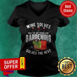 Premium Wine Solves Half Of My Problems Gardening Solves The Rest V-neck