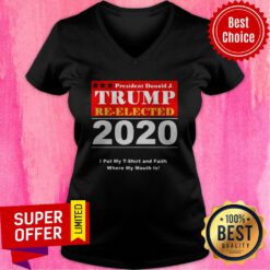 President Donald Trump Reelected 2020 I Put My And Faith Where My Mouth Is V-neck