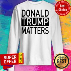 Top Donald Trump Matters 2020 Sweatshirt