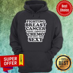 Top Fighting Breast Cancer Chemo Treatment Patient Quote Hoodie