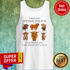 Top Goat I Don't Care What Anyone Thinks Of Me Except Highland Cattle I Want Highland Cattle To Like Me Tank Top