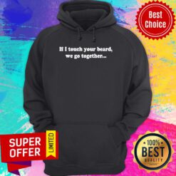 Top If I Touch Your Beard We Go Together Hoodie