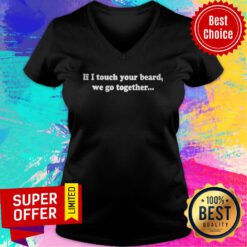 Top If I Touch Your Beard We Go Together V-neck