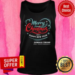 Top Merry Christmas And A happy New year Donald Trump Still Your President Tank Top