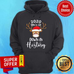 Top Reindeer 2020 You’Ll Go Down In History Merry Christmas Hoodie