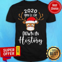 Top Reindeer 2020 You’Ll Go Down In History Merry Christmas Shirt