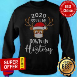 Top Reindeer 2020 You’Ll Go Down In History Merry Christmas Sweatshirt